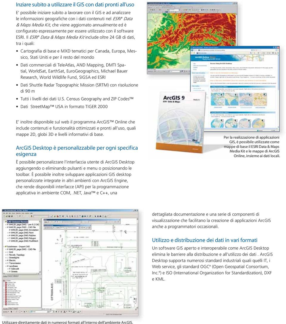 Il ESRI Data & Maps Media Kit include oltre 24 GB di dati, tra i quali: sico, Stati Uniti e per il resto del mondo tial, WorldSat, EarthSat, EuroGeographics, Michael Bauer Research, World Wildlife