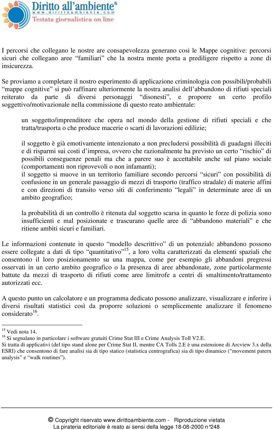 Se proviamo a completare il nostro esperimento di applicazione criminologia con possibili/probabili mappe cognitive si può raffinare ulteriormente la nostra analisi dell abbandono di rifiuti speciali