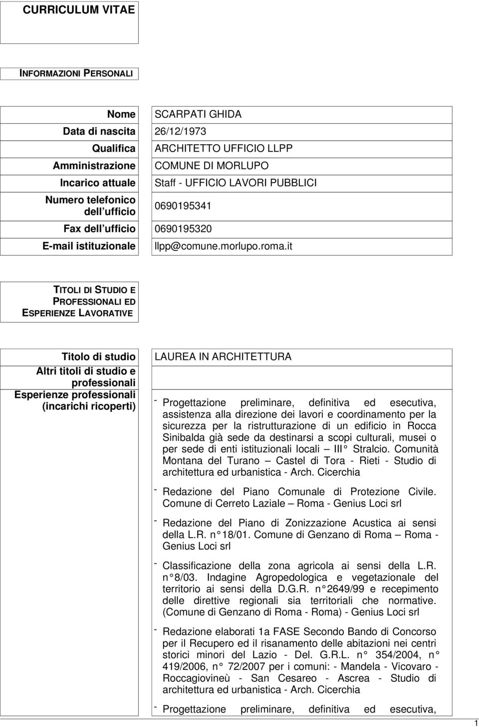 it TITOLI DI STUDIO E PROFESSIONALI ED ESPERIENZE LAVORATIVE Titolo di studio Altri titoli di studio e professionali Esperienze professionali (incarichi ricoperti) LAUREA IN ARCHITETTURA assistenza