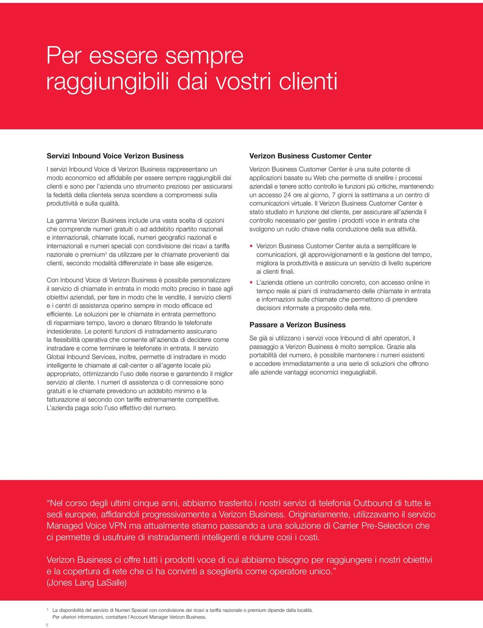 La gamma Verizon Business include una vasta scelta di opzioni che comprende numeri gratuiti o ad addebito ripartito nazionali e internazionali, chiamate locali, numeri geografici nazionali e