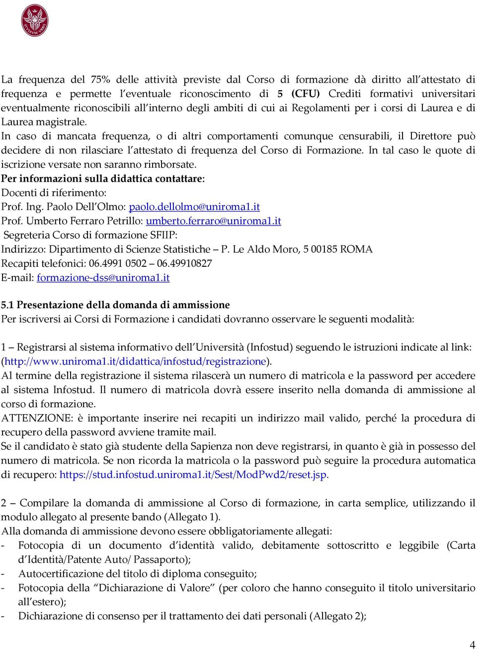 In caso di mancata frequenza, o di altri comportamenti comunque censurabili, il Direttore può decidere di non rilasciare l attestato di frequenza del Corso di Formazione.