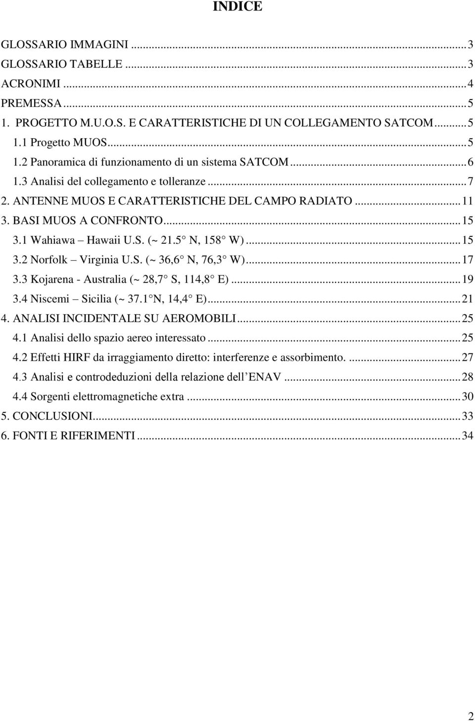 S. (~ 36,6 N, 76,3 W)... 17 3.3 Kojarena - Australia (~ 28,7 S, 114,8 E)... 19 3.4 Niscemi Sicilia (~ 37.1 N, 14,4 E)... 21 4. ANALISI INCIDENTALE SU AEROMOBILI... 25 4.