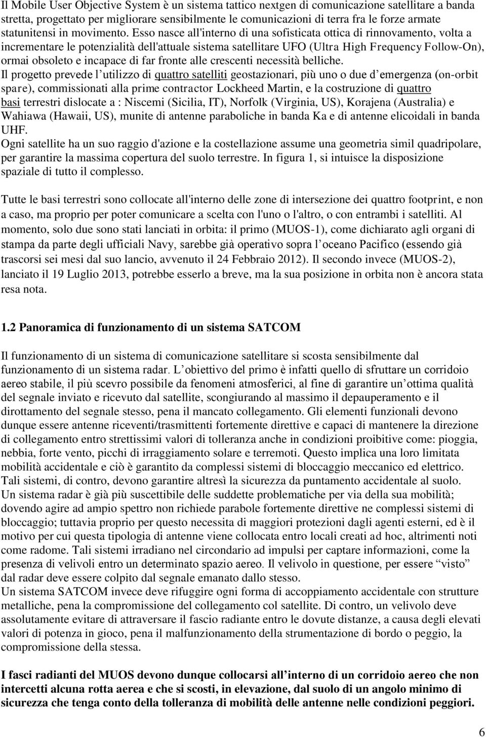 Esso nasce all'interno di una sofisticata ottica di rinnovamento, volta a incrementare le potenzialità dell'attuale sistema satellitare UFO (Ultra High Frequency Follow-On), ormai obsoleto e incapace