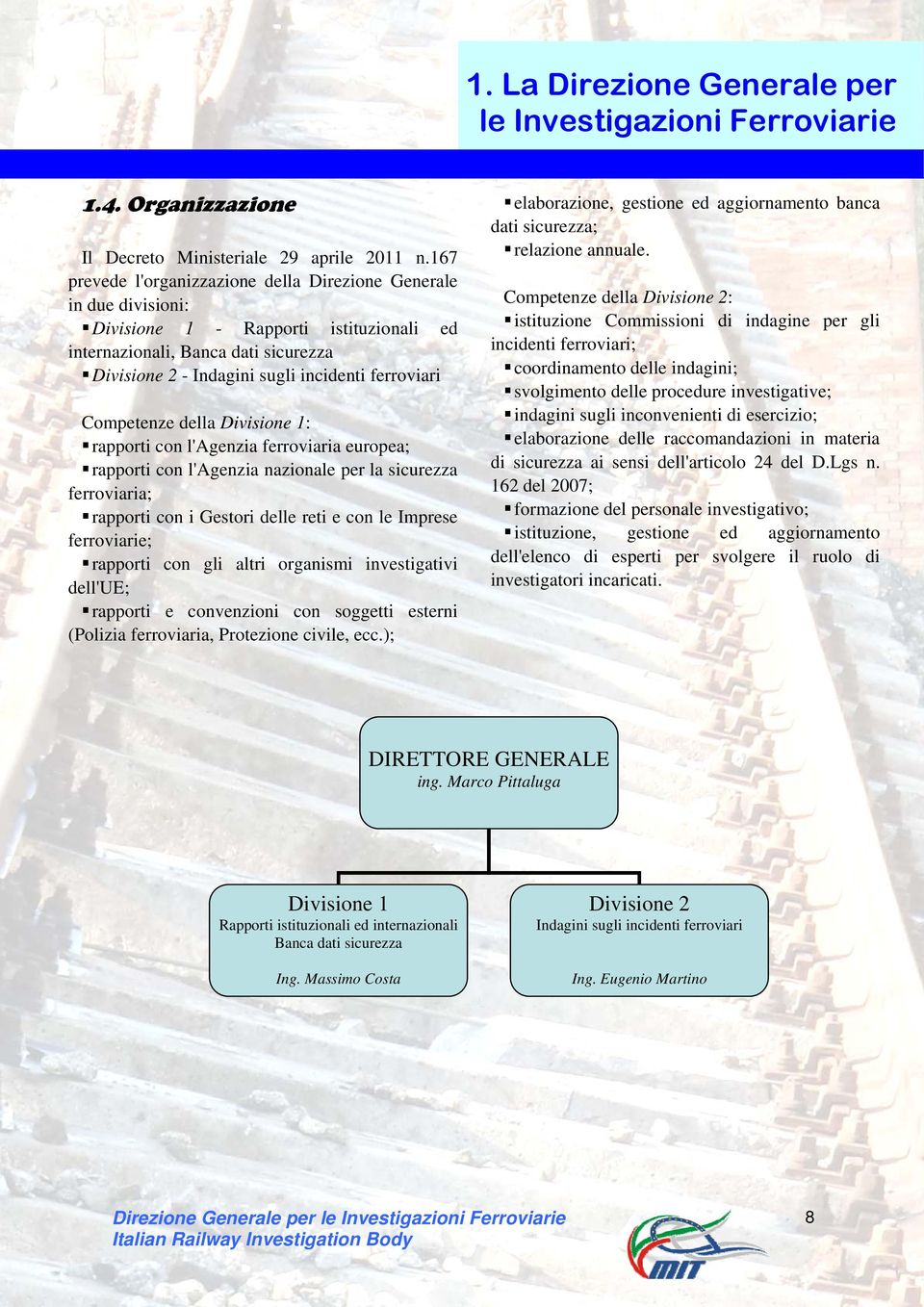 Competenze della Divisione 1: rapporti con l'agenzia ferroviaria europea; rapporti con l'agenzia nazionale per la sicurezza ferroviaria; rapporti con i Gestori delle reti e con le Imprese