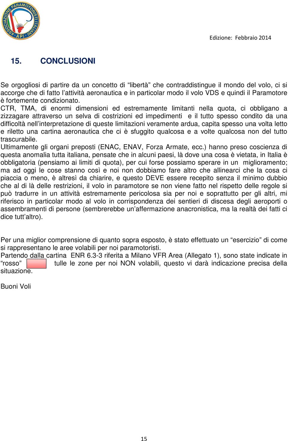 CTR, TMA, di enormi dimensioni ed estremamente limitanti nella quota, ci obbligano a zizzagare attraverso un selva di costrizioni ed impedimenti e il tutto spesso condito da una difficoltà nell