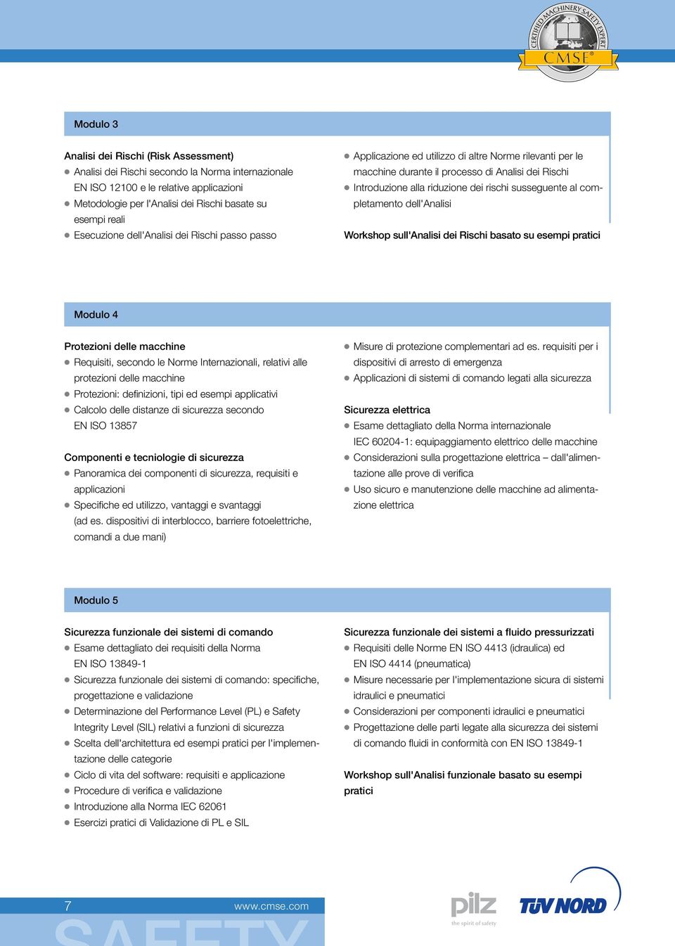 susseguente al completamento dell'analisi Workshop sull'analisi dei Rischi basato su esempi pratici Modulo 4 Protezioni delle macchine Requisiti, secondo le Norme Internazionali, relativi alle