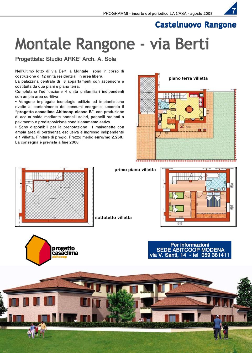 La palazzina centrale di 8 appartamenti con ascensore è costituita da due piani e piano terra. Completano l edificazione 4 unità unifamiliari indipendenti con ampia area cortiliva.