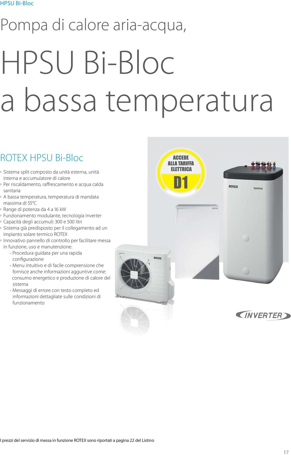 300 e 500 litri Sistema già predisposto per il collegamento ad un impianto solare termico ROTEX Innovativo pannello di controllo per facilitare messa in funzione, uso e manutenzione: - Procedura