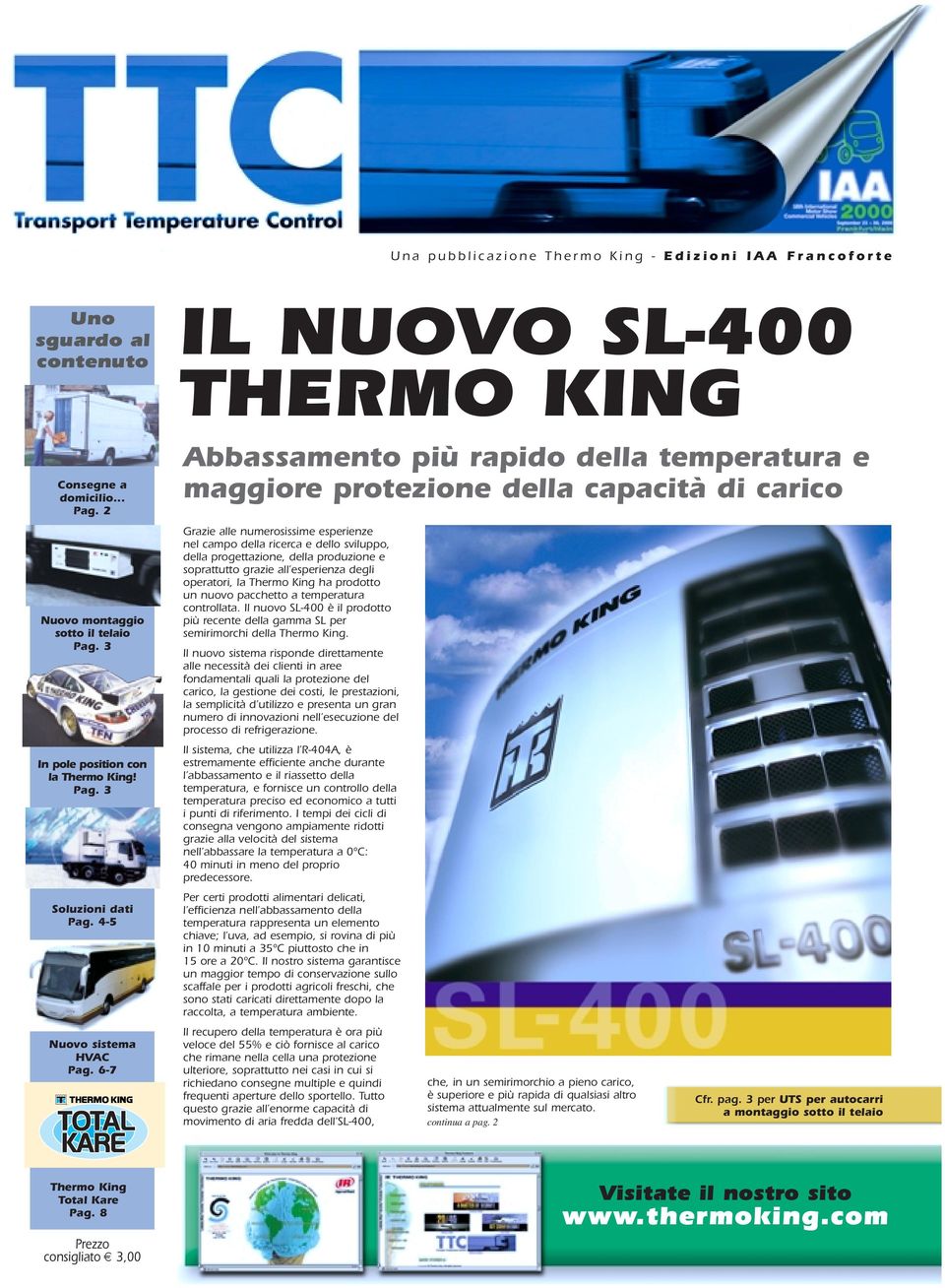 6-7 IL NUOVO SL-400 THERMO KING Abbassamento più rapido della temperatura e maggiore protezione della capacità di carico Grazie alle numerosissime esperienze nel campo della ricerca e dello sviluppo,