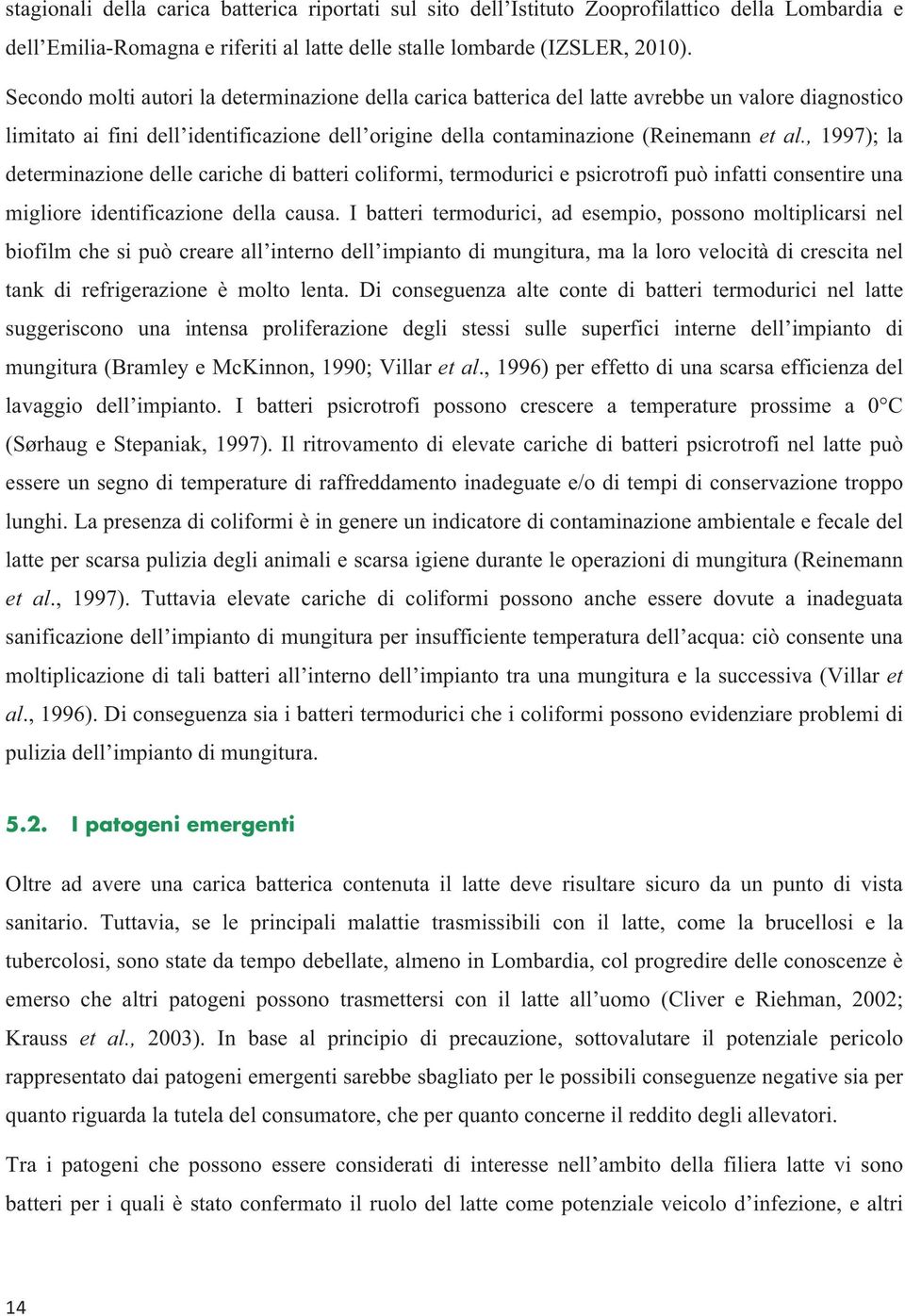 , 1997); la determinazione delle cariche di batteri coliformi, termodurici e psicrotrofi può infatti consentire una migliore identificazione della causa.