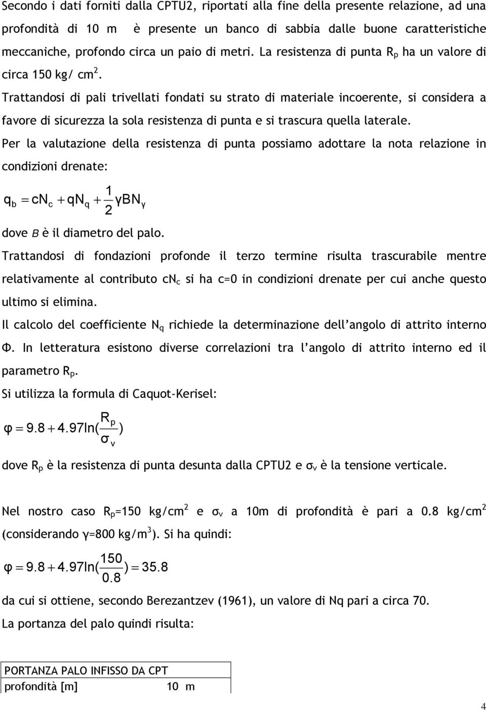 Trattandosi di pali trivellati fondati su strato di materiale incoerente, si considera a favore di sicurezza la sola resistenza di punta e si trascura quella laterale.