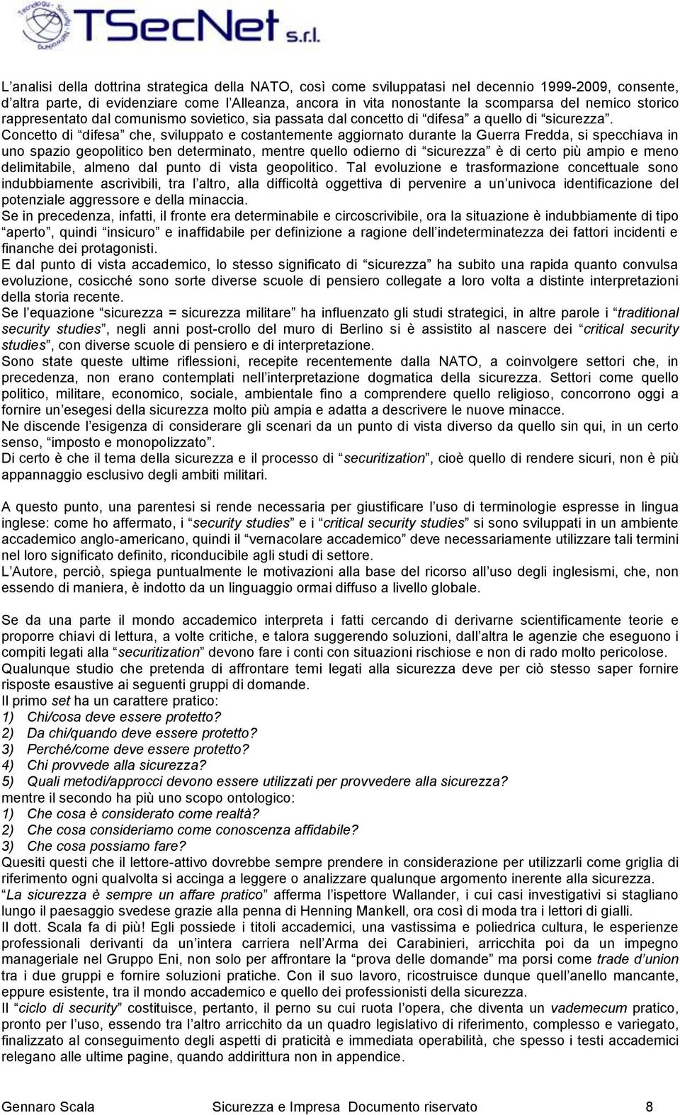 Concetto di difesa che, sviluppato e costantemente aggiornato durante la Guerra Fredda, si specchiava in uno spazio geopolitico ben determinato, mentre quello odierno di sicurezza è di certo più