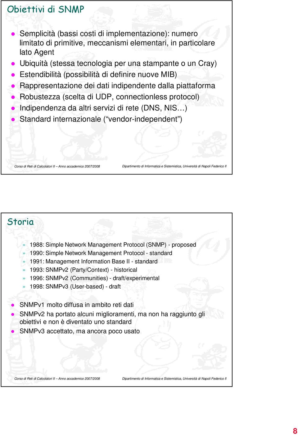 (DNS, NIS ) Standard internazionale ( vendor-independent ) Storia» 1988: Simple Network Management Protocol (SNMP) - proposed» 1990: Simple Network Management Protocol - standard» 1991: Management