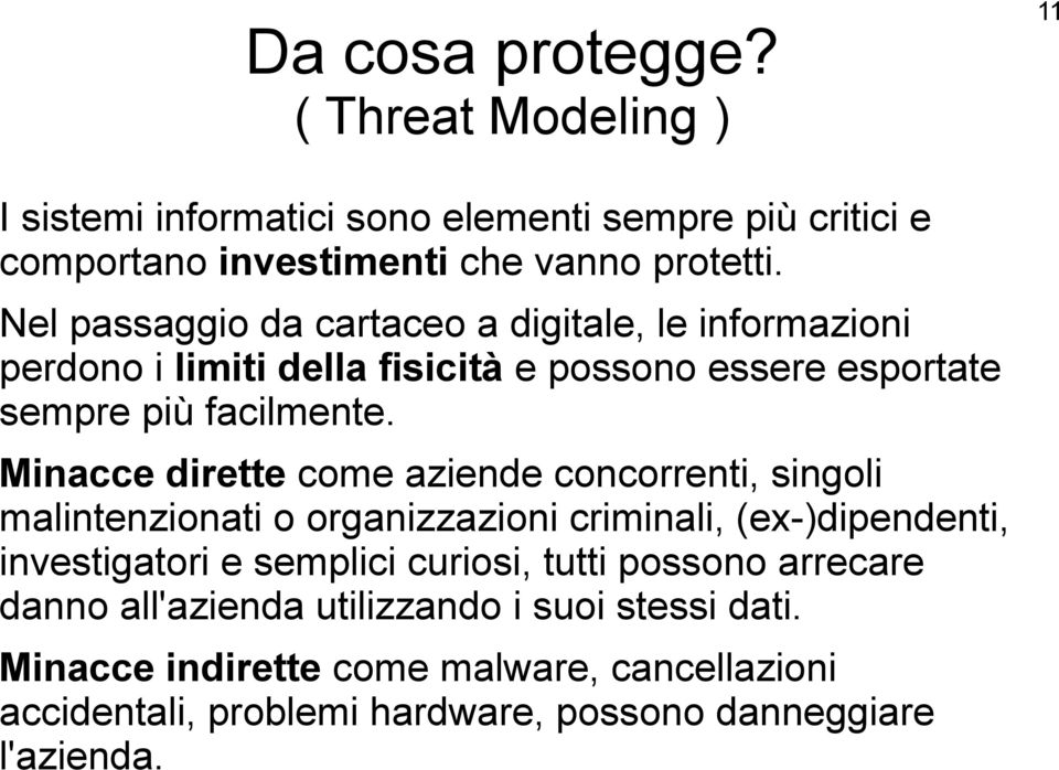 Minacce dirette come aziende concorrenti, singoli malintenzionati o organizzazioni criminali, (ex-)dipendenti, investigatori e semplici curiosi, tutti