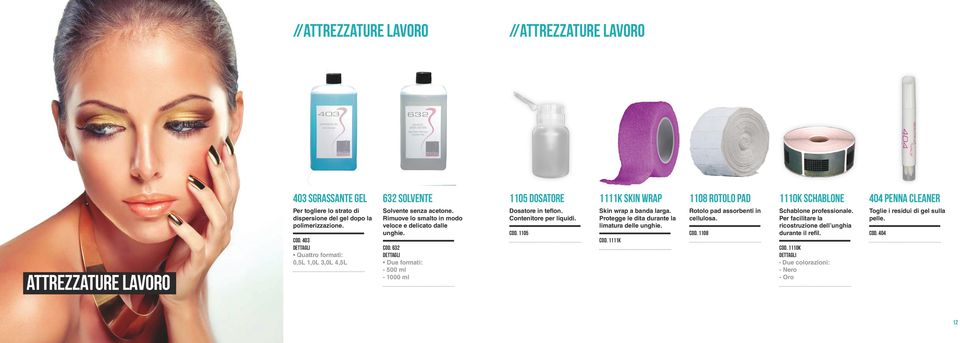 632 Due formati: - 500 ml - 1000 ml Dosatore in teflon. Contenitore per liquidi. COD. 1105 Skin wrap a banda larga. Protegge le dita durante la limatura delle unghie. COD. 1111K Rotolo pad assorbenti in cellulosa.