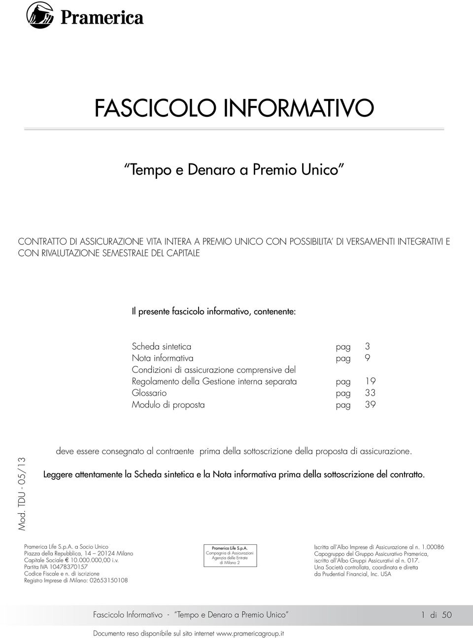 33 Modulo di proposta pag 39 Mod. TDU - 05/13 deve essere consegnato al contraente prima della sottoscrizione della proposta di assicurazione.