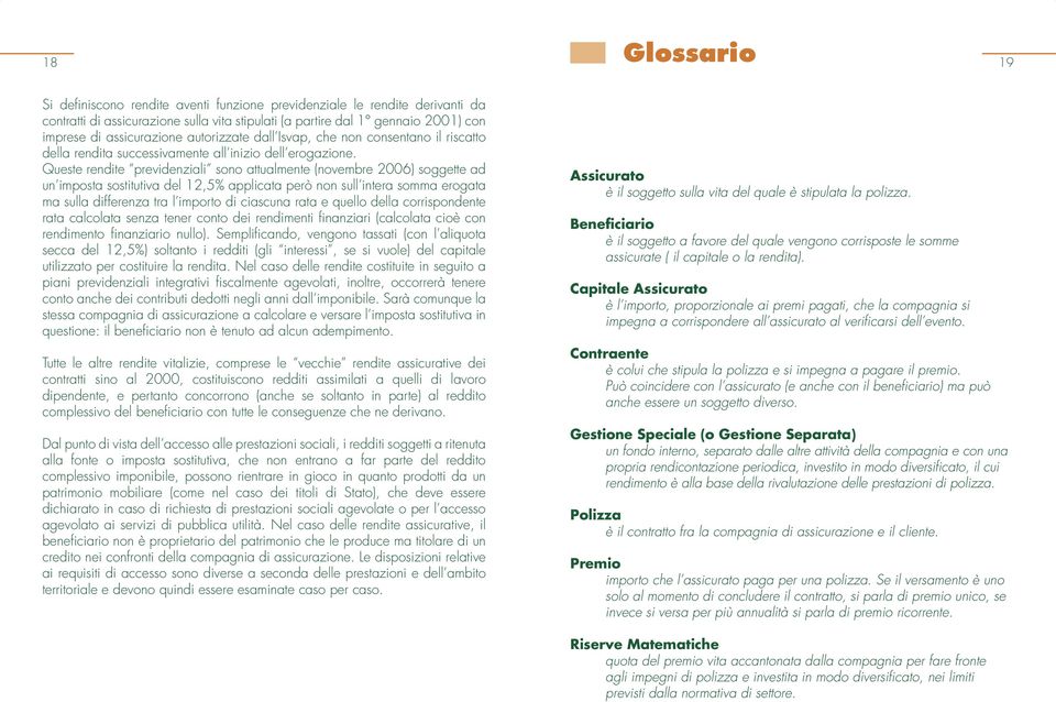 Queste rendite previdenziali sono attualmente (novembre 2006) soggette ad un imposta sostitutiva del 12,5% applicata però non sull intera somma erogata ma sulla differenza tra l importo di ciascuna