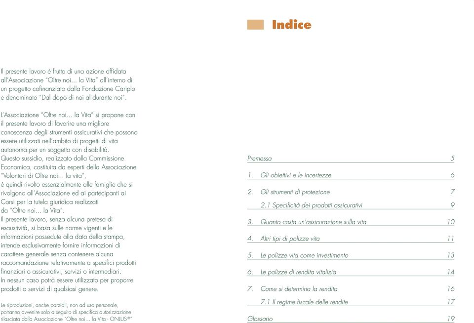 .. la Vita si propone con il presente lavoro di favorire una migliore conoscenza degli strumenti assicurativi che possono essere utilizzati nell ambito di progetti di vita autonoma per un soggetto