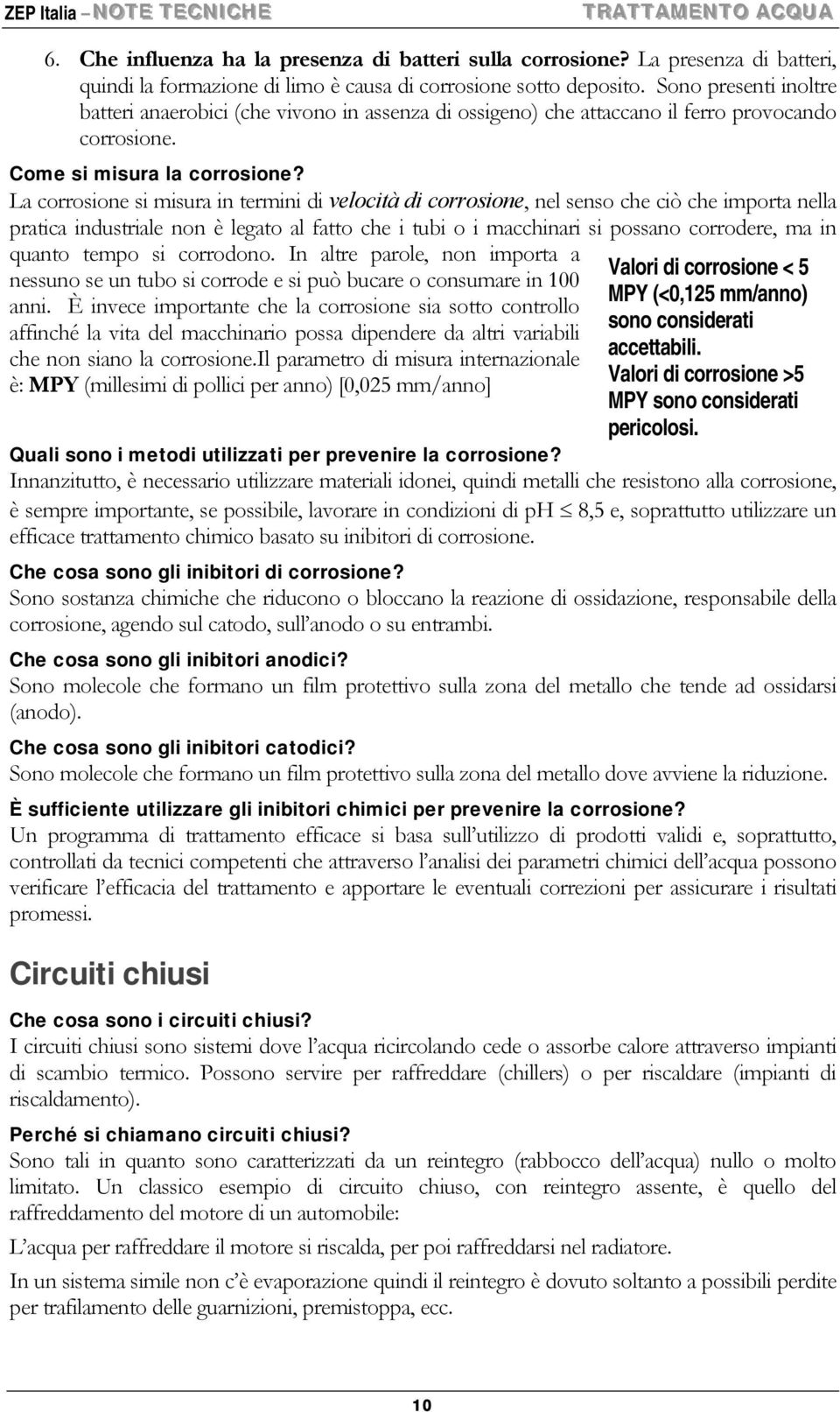 Sono presenti inoltre batteri anaerobici (che vivono in assenza di ossigeno) che attaccano il ferro provocando corrosione. Come si misura la corrosione?