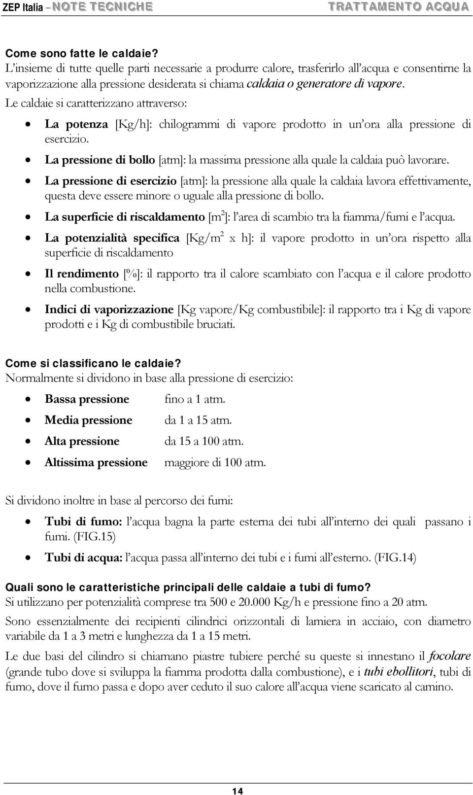 Le caldaie si caratterizzano attraverso: La potenza [Kg/h]: chilogrammi di vapore prodotto in un ora alla pressione di esercizio.