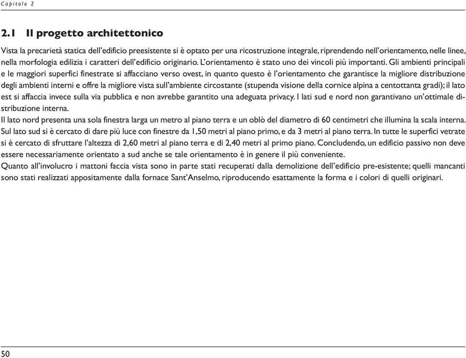 Gli ambienti principali e le maggiori superfici finestrate si affacciano verso ovest, in quanto questo è l orientamento che garantisce la migliore distribuzione degli ambienti interni e offre la