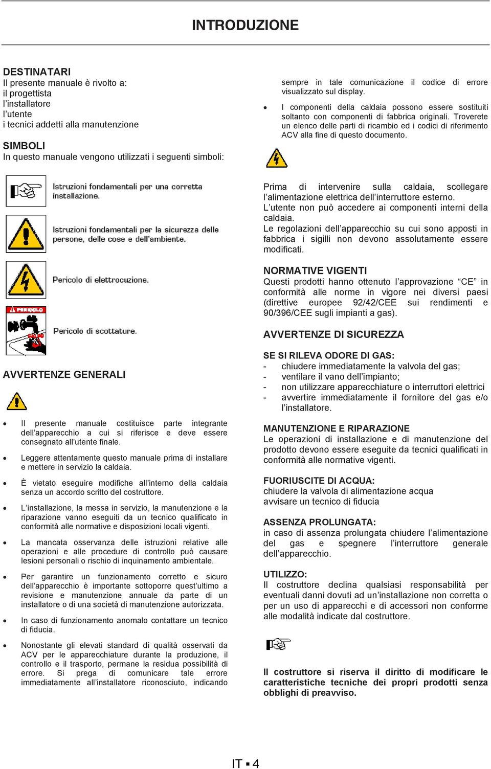 Troverete un elenco delle parti di ricambio ed i codici di riferimento ACV alla fine di questo documento.