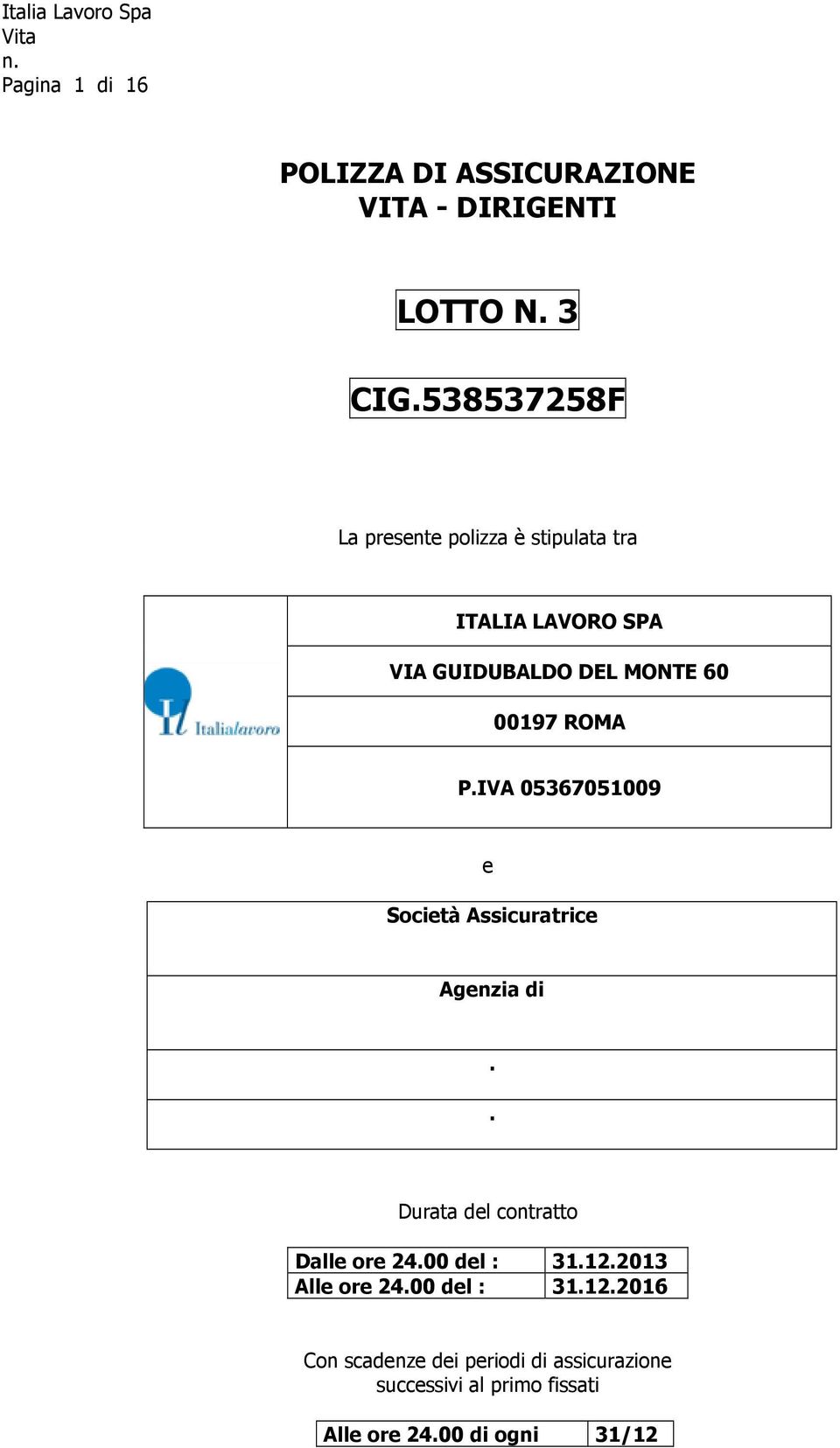 P.IVA 05367051009 e Società Assicuratrice Agenzia di.. Durata del contratto Dalle ore 24.00 del : 31.12.