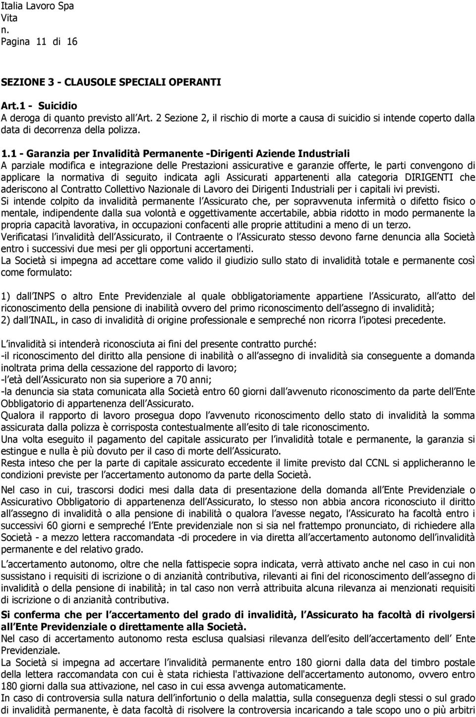 1 - Garanzia per Invalidità Permanente -Dirigenti Aziende Industriali A parziale modifica e integrazione delle Prestazioni assicurative e garanzie offerte, le parti convengono di applicare la