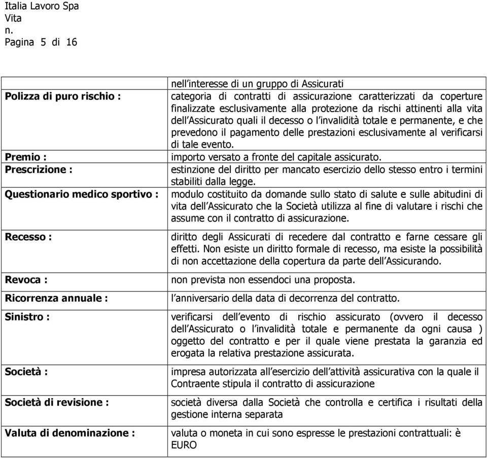 dell Assicurato quali il decesso o l invalidità totale e permanente, e che prevedono il pagamento delle prestazioni esclusivamente al verificarsi di tale evento.