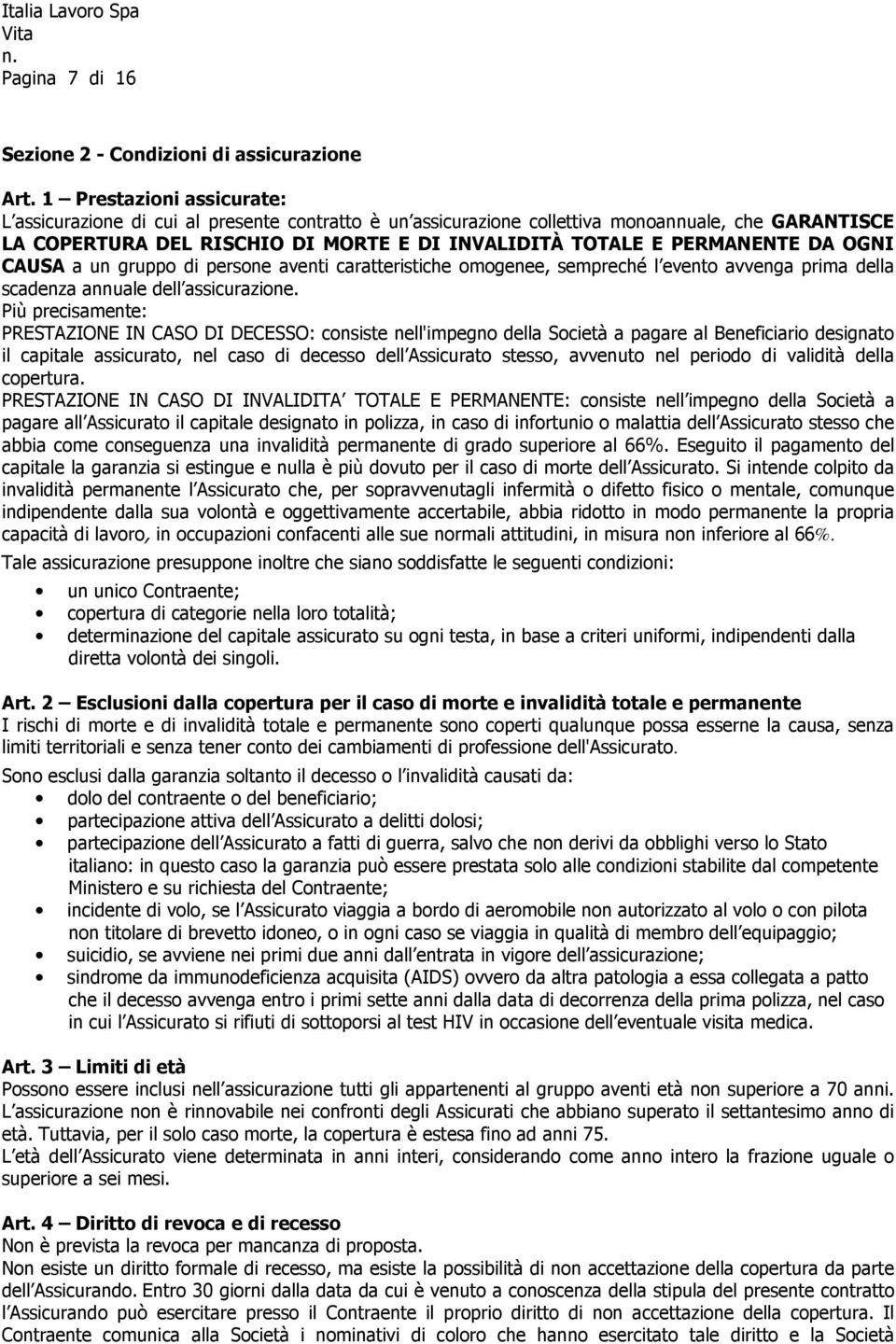 DA OGNI CAUSA a un gruppo di persone aventi caratteristiche omogenee, sempreché l evento avvenga prima della scadenza annuale dell assicurazione.