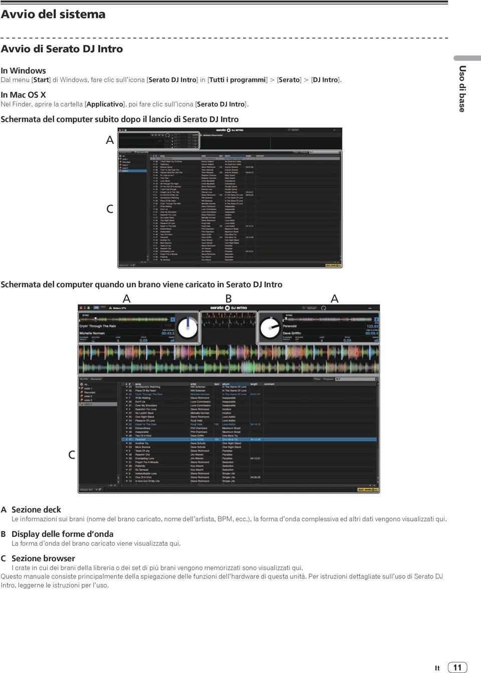 Schermata del computer subito dopo il lancio di Serato DJ Intro Uso di base A C Schermata del computer quando un brano viene caricato in Serato DJ Intro A B A C A Sezione deck Le informazioni sui