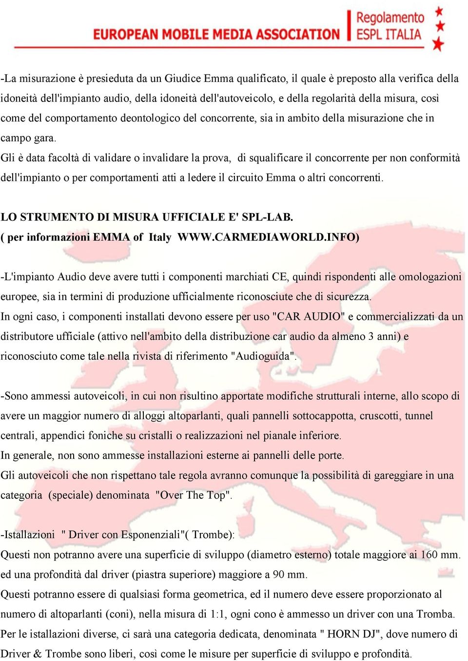 Gli è data facoltà di validare o invalidare la prova, di squalificare il concorrente per non conformità dell'impianto o per comportamenti atti a ledere il circuito Emma o altri concorrenti.