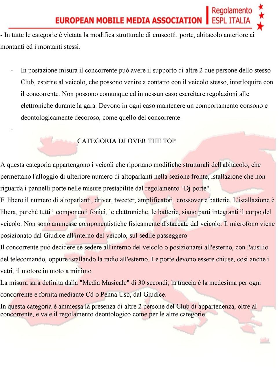 concorrente. Non possono comunque ed in nessun caso esercitare regolazioni alle elettroniche durante la gara.