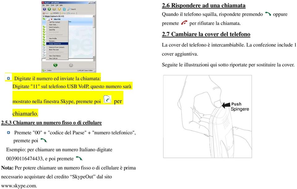 Digitate il numero ed inviate la chiamata: Digitate "11" sul telefono USB VoIP, questo numero sarà mostrato nella finestra Skype, premete poi per chiamarlo. 2.5.