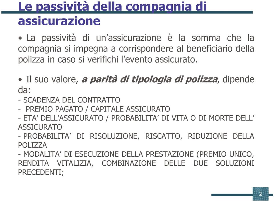 Il suo valore, a parità di tipologia di polizza, dipende da: - SCADENZA DEL CONTRATTO - PREMIO PAGATO / CAPITALE ASSICURATO - ETA DELL ASSICURATO