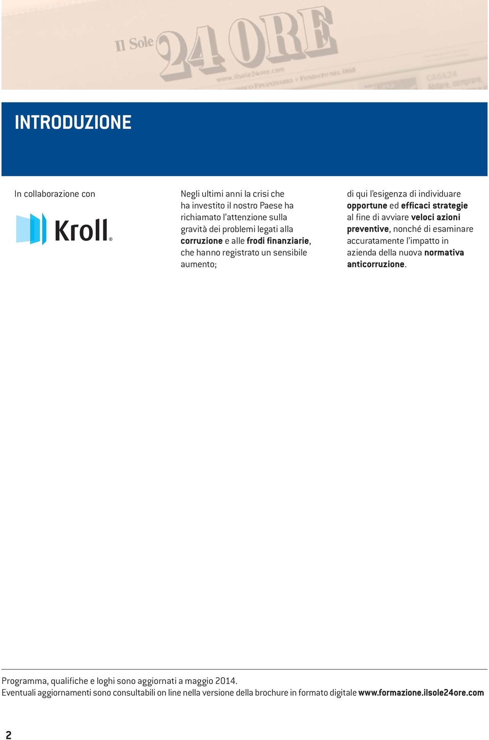 di avviare veloci azioni preventive, nonché di esaminare accuratamente l impatto in azienda della nuova normativa anticorruzione.