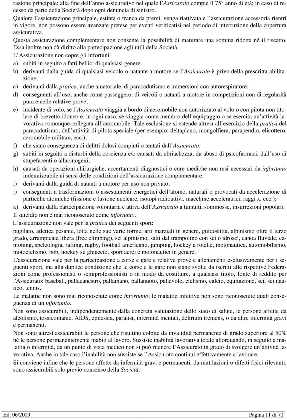 di interruzione della copertura assicurativa. Questa assicurazione complementare non consente la possibilità di maturare una somma ridotta né il riscatto.