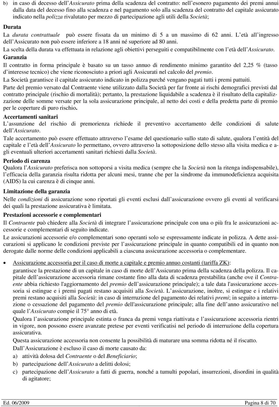 massimo di 62 anni. L età all ingresso dell Assicurato non può essere inferiore a 18 anni né superiore ad 80 anni.