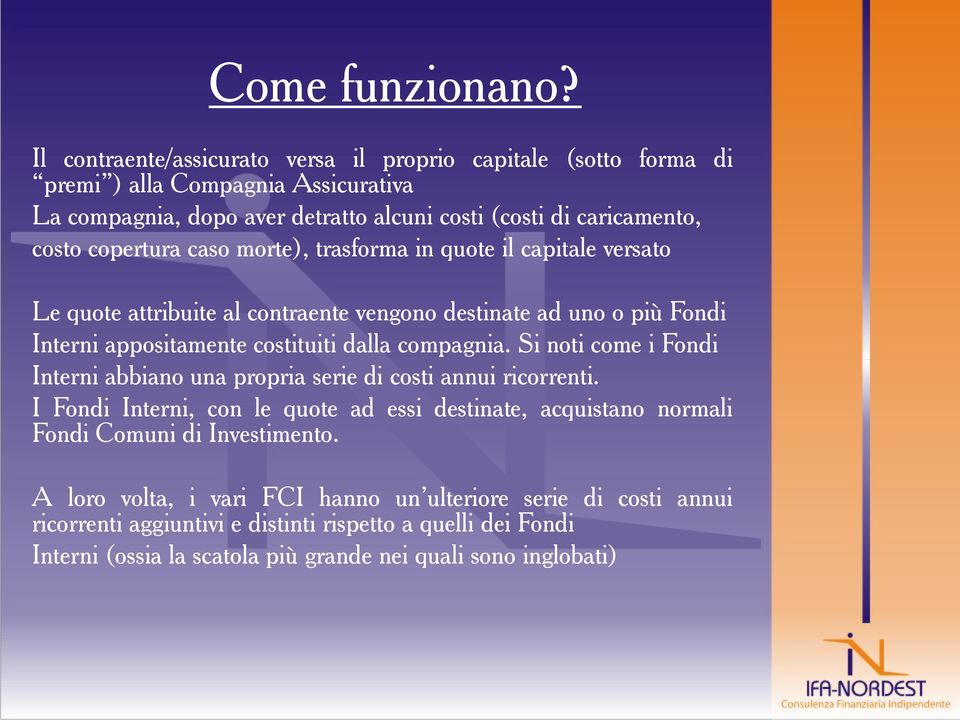 copertura caso morte), trasforma in quote il capitale versato Le quote attribuite al contraente vengono destinate ad uno o più Fondi Interni appositamente costituiti dalla compagnia.