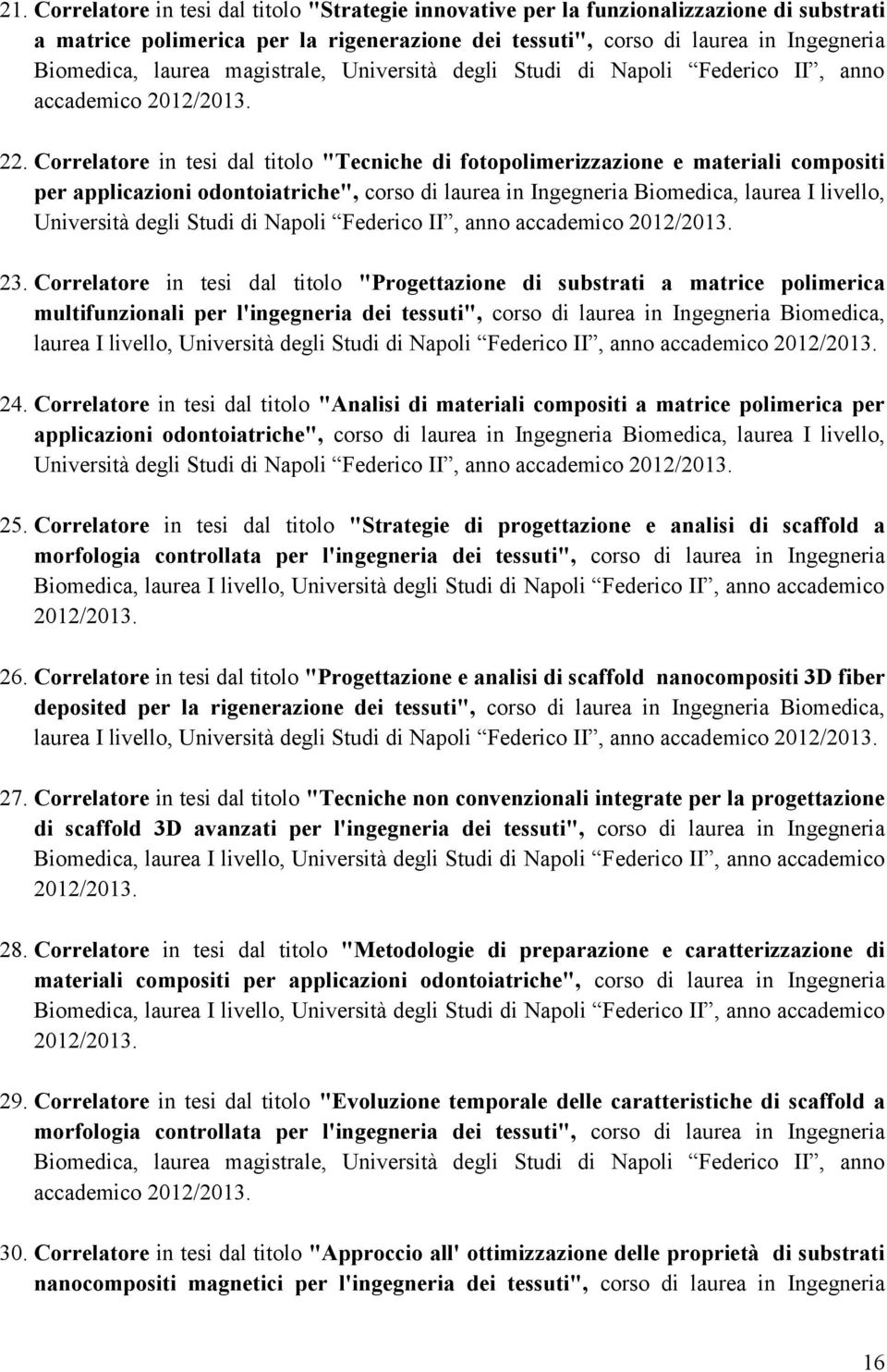 Correlatore in tesi dal titolo "Tecniche di fotopolimerizzazione e materiali compositi per applicazioni odontoiatriche", corso di laurea in Ingegneria Biomedica, laurea I livello, Università degli