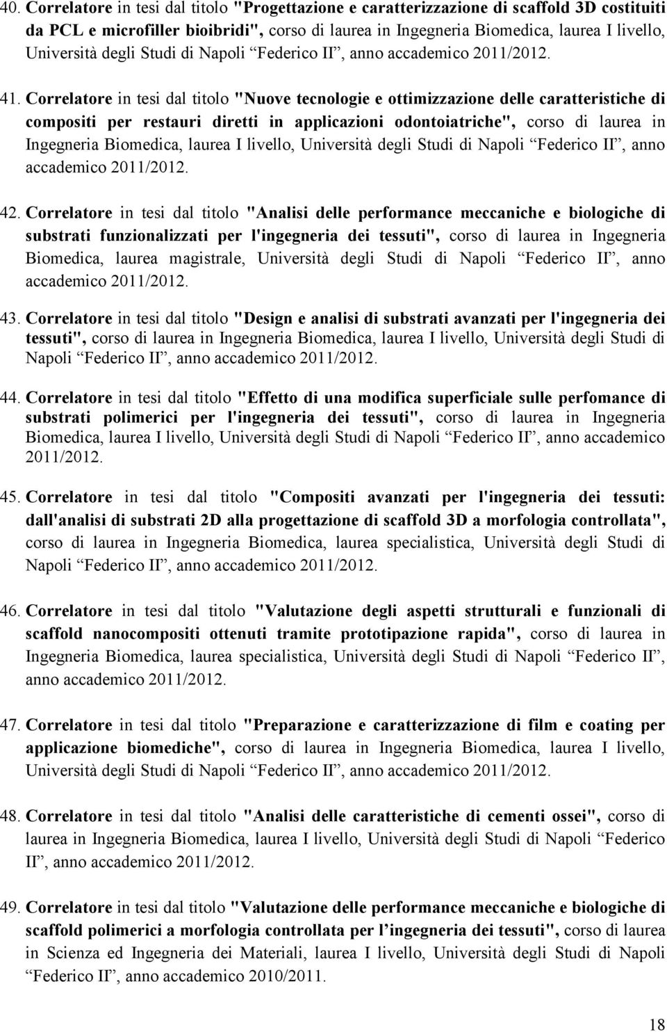 Correlatore in tesi dal titolo "Nuove tecnologie e ottimizzazione delle caratteristiche di compositi per restauri diretti in applicazioni odontoiatriche", corso di laurea in Ingegneria Biomedica,