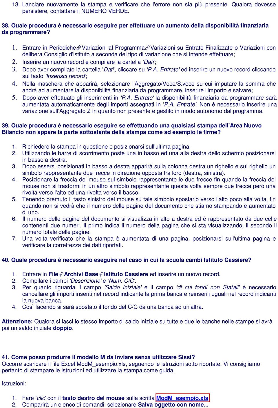 Entrare in Periodiche Variazioni al Programma Variazioni su Entrate Finalizzate o Variazioni con delibera Consiglio d'istituto a seconda del tipo di variazione che si intende effettuare; 2.