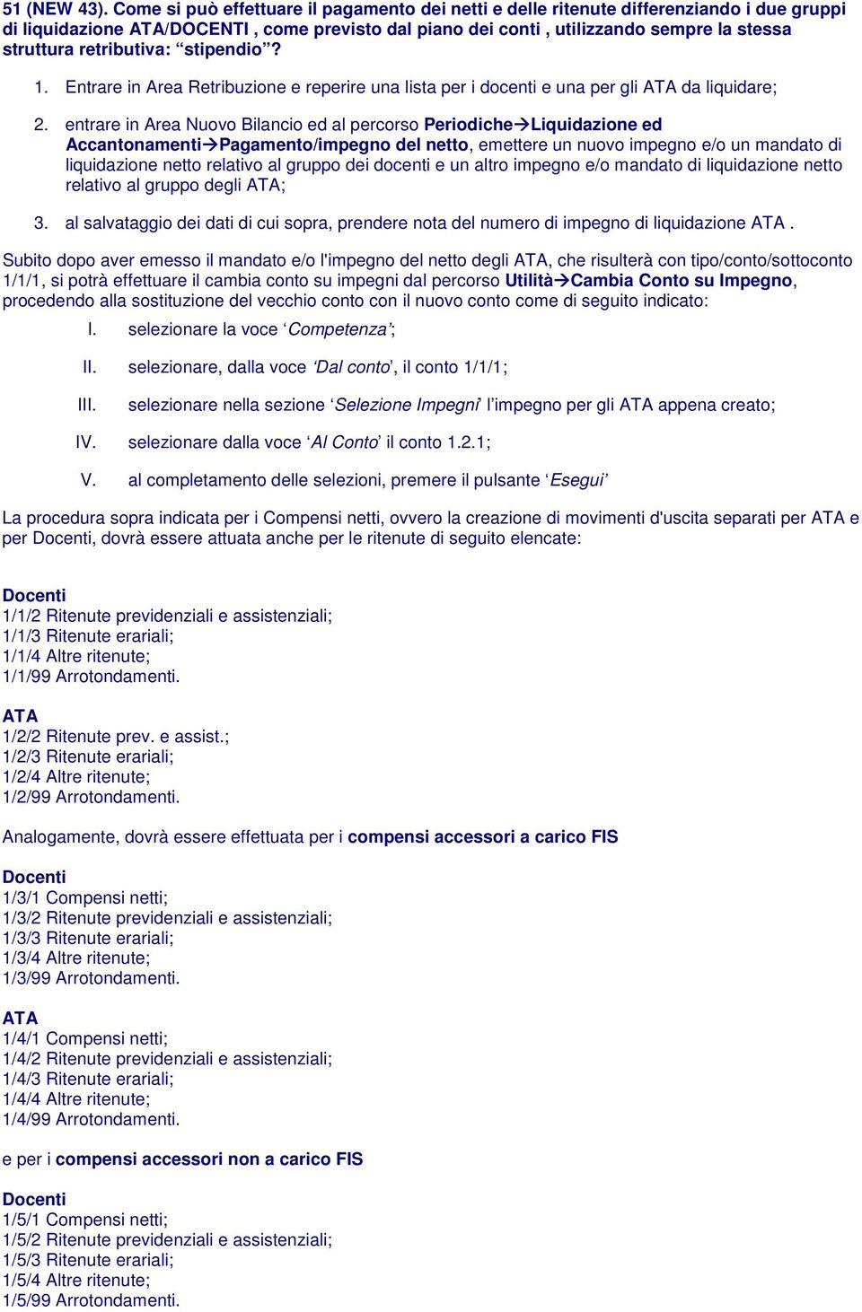 retributiva: stipendio? 1. Entrare in Area Retribuzione e reperire una lista per i docenti e una per gli ATA da liquidare; 2.