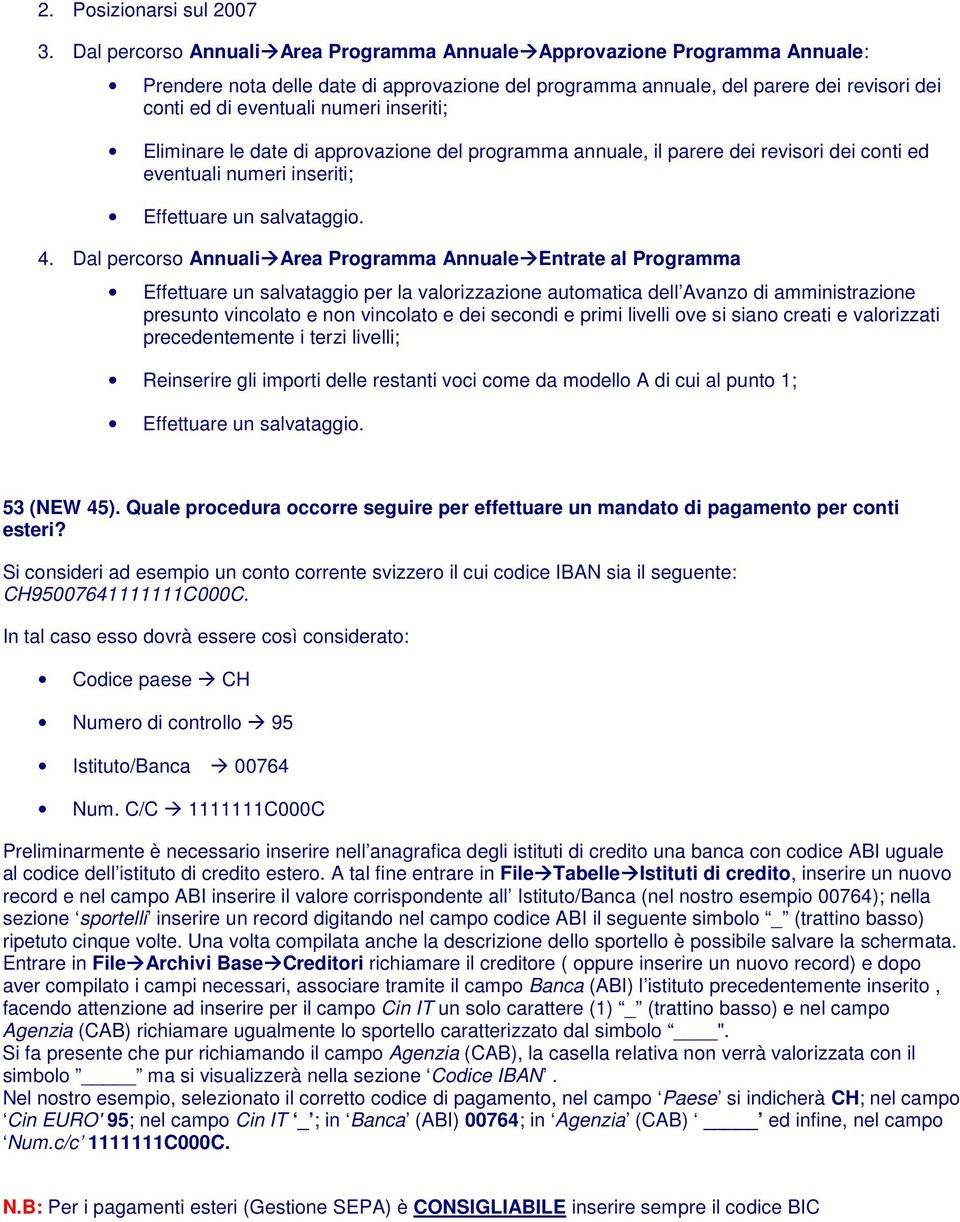 inseriti; Eliminare le date di approvazione del programma annuale, il parere dei revisori dei conti ed eventuali numeri inseriti; Effettuare un salvataggio. 4.