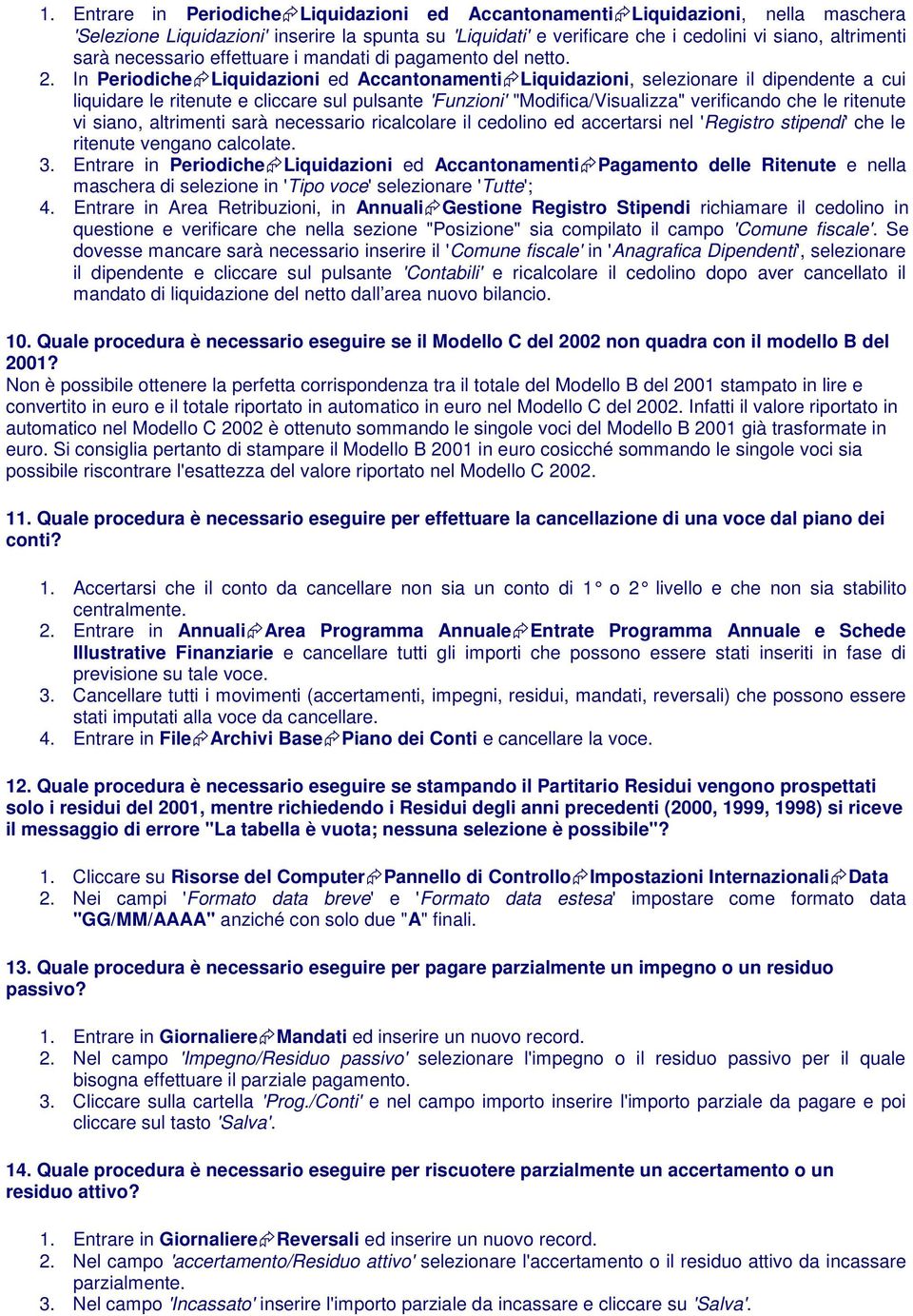 In Periodiche Liquidazioni ed Accantonamenti Liquidazioni, selezionare il dipendente a cui liquidare le ritenute e cliccare sul pulsante 'Funzioni' "Modifica/Visualizza" verificando che le ritenute