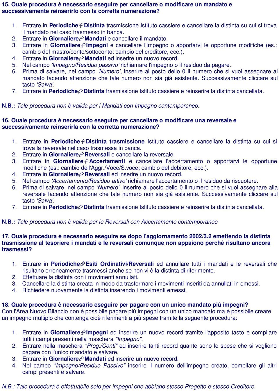 Entrare in Giornaliere Mandati e cancellare il mandato. 3. Entrare in Giornaliere Impegni e cancellare l'impegno o apportarvi le opportune modifiche (es.