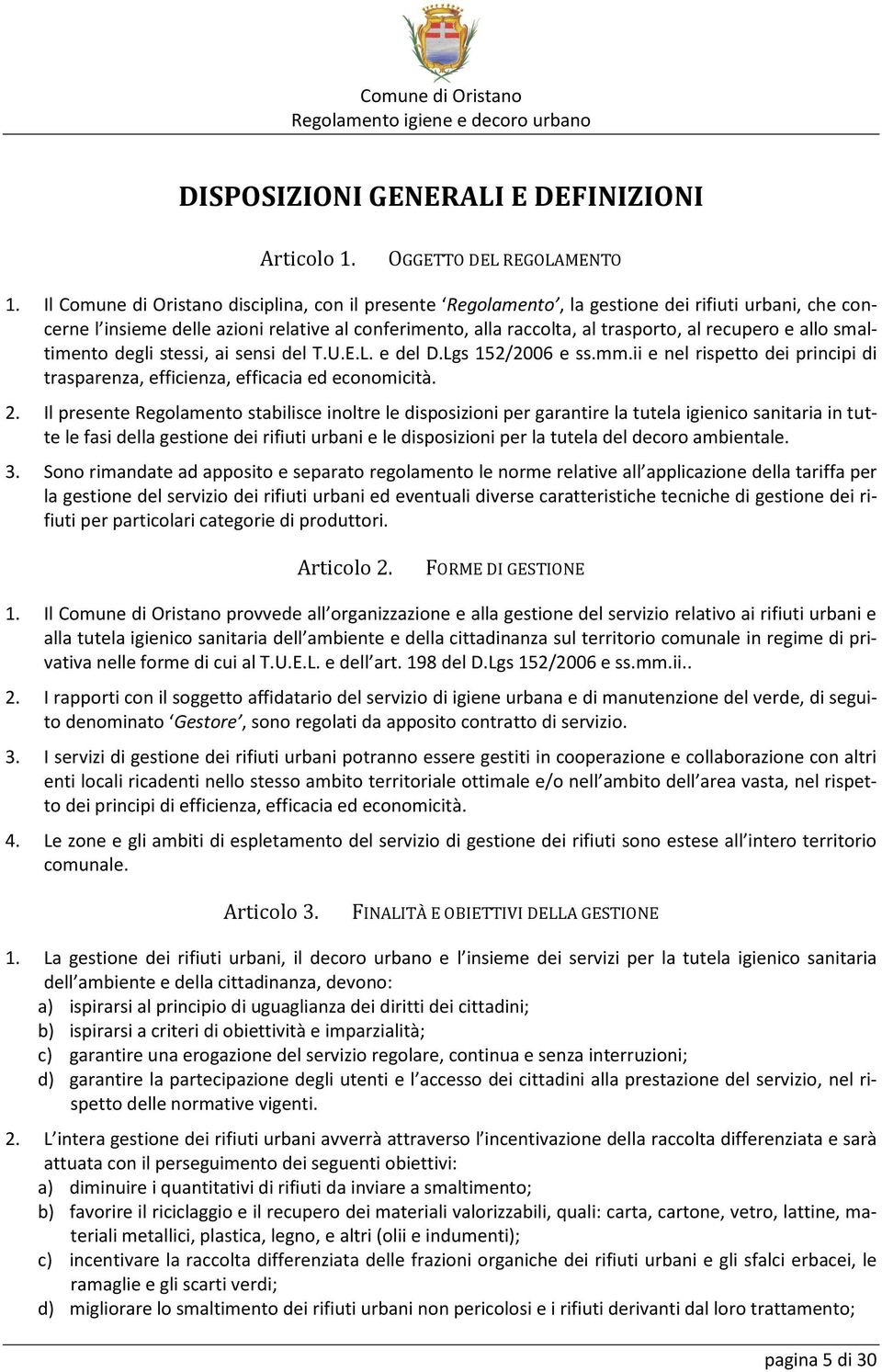 allo smaltimento degli stessi, ai sensi del T.U.E.L. e del D.Lgs 152/2006 e ss.mm.ii e nel rispetto dei principi di trasparenza, efficienza, efficacia ed economicità. 2.