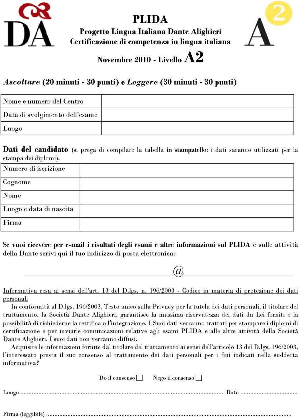 Numero di iscrizione Cognome Nome Luogo e data di nascita Firma Se vuoi ricevere per e-mail i risultati degli esami e altre informazioni sul PLIDA e sulle attività della Dante scrivi qui il tuo