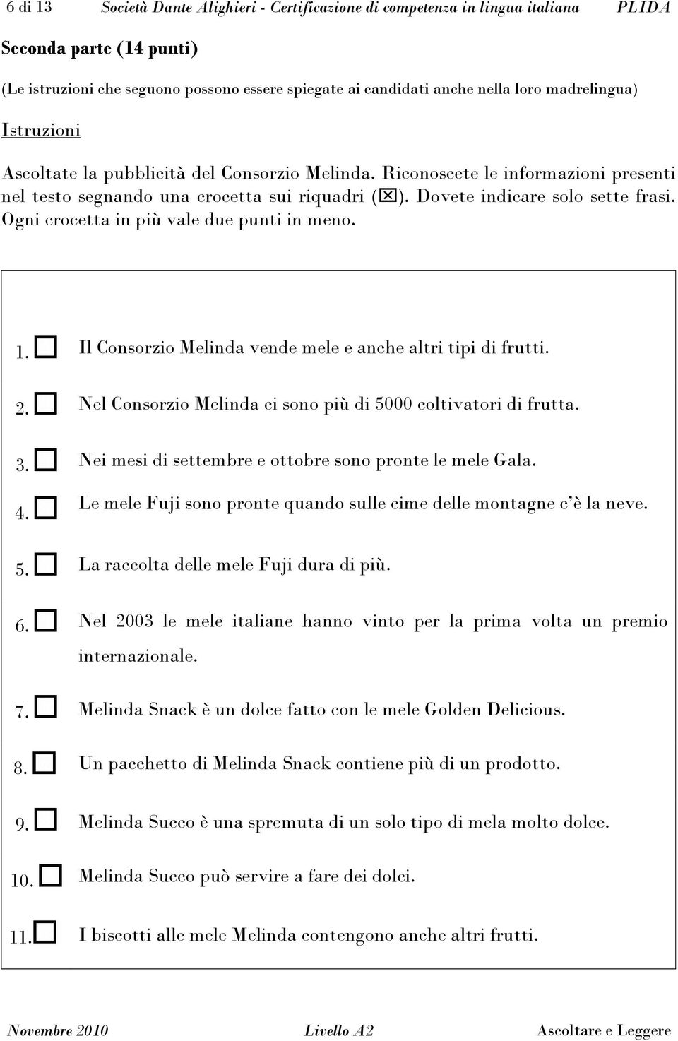 Ogni crocetta in più vale due punti in meno. 1. Il Consorzio Melinda vende mele e anche altri tipi di frutti. 2. Nel Consorzio Melinda ci sono più di 5000 coltivatori di frutta. 3. 4.