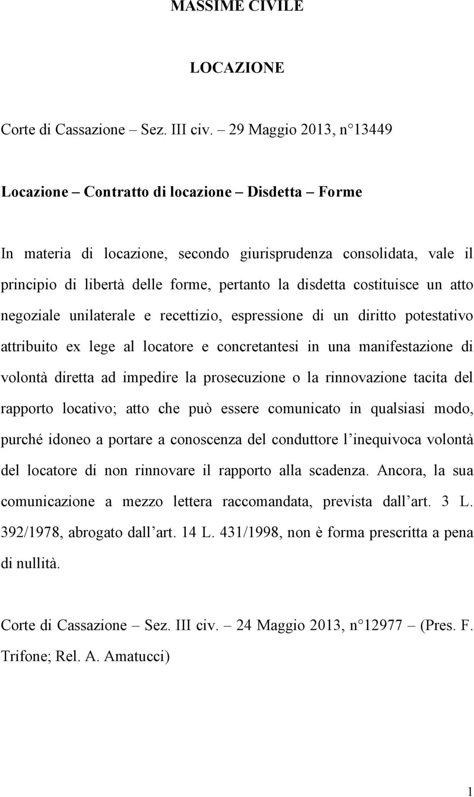 costituisce un atto negoziale unilaterale e recettizio, espressione di un diritto potestativo attribuito ex lege al locatore e concretantesi in una manifestazione di volontà diretta ad impedire la